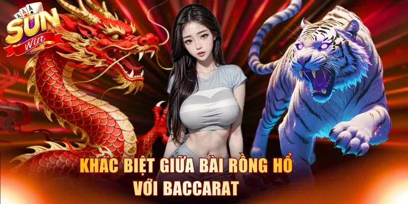 Khác biệt giữa bài Rồng Hổ với Baccarat 